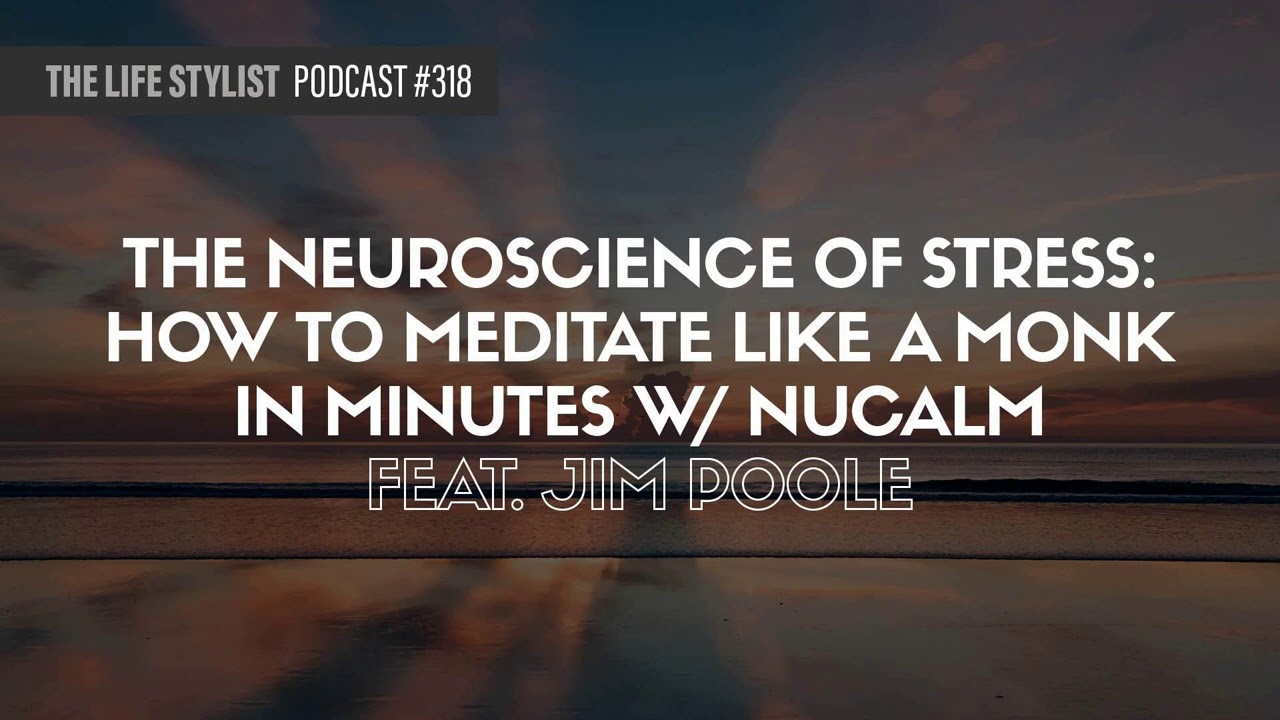 The Neuroscience of Stress: How To Meditate Like A Monk in Minutes W/ NuCalm Feat. Jim Poole #318
