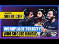 Who should handle the workplace toxicity  why what how  short clip whywhathow