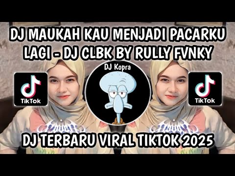 DJ MAUKAH KAU MENJADI PACARKU LAGI || DJ CLBK VIRAL TIKTOK TERBARU 2025‼️BY RULLY FVNKY