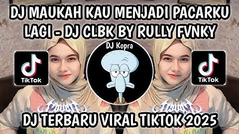 DJ MAUKAH KAU MENJADI PACARKU LAGI || DJ CLBK VIRAL TIKTOK TERBARU 2025‼️BY RULLY FVNKY