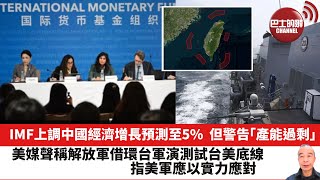 【晨早直播】IMF上調中國經濟增長預測至5%，但警告「產能過剩」。美媒：解放軍借環台軍演測試台美底線，美軍應以實力應對。24年5月30日 by Bastille Post巴士的報 3,313 views 5 hours ago 14 minutes