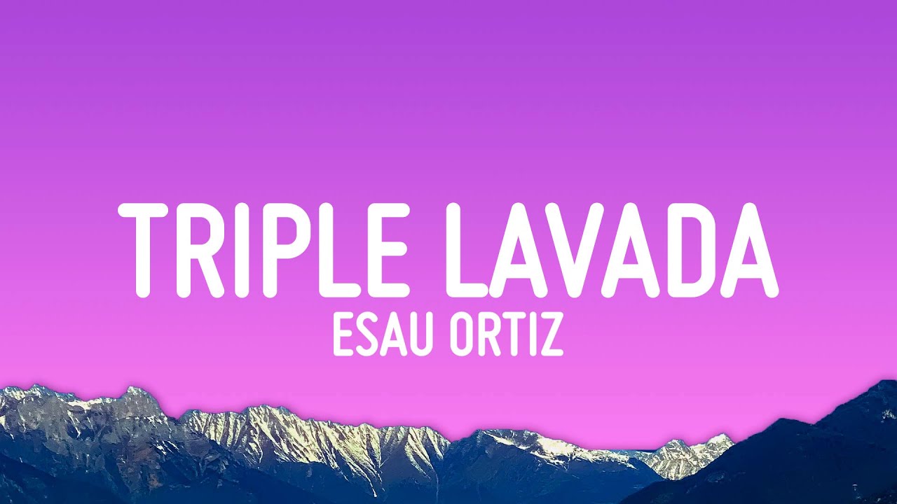 Esau Ortiz - Triple Lavada (Letra/Lyrics) Esau Ortiz - Triple Lavada (Letra/Lyrics)