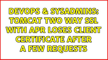 DevOps & SysAdmins: Tomcat two way SSL with APR loses client certificate after a few requests