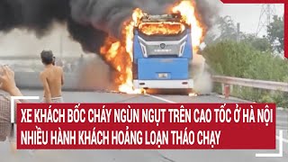 Xe khách cháy ngùn ngụt trên cao tốc Pháp Vân - Cầu Giẽ, hành khách hoảng loạn tháo chạy