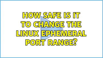 How safe is it to change the Linux Ephemeral Port range? (2 Solutions!!)