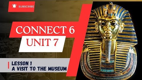 Connect 6  Unit 7 Lesson 1 A visit to the museum الصف السادس الابتدائي الوحده السابعة الدرس الاول