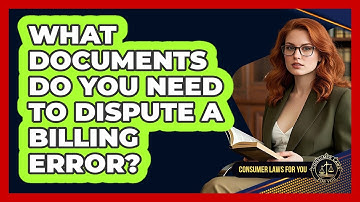 What Documents Do You Need To Dispute A Billing Error? - Consumer Laws For You