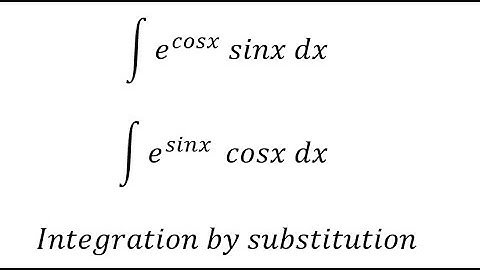 Calculus Help: Integral ∫ e^cosx sinx dx and ∫ e^sinx cosx dx - Integration by Substitution