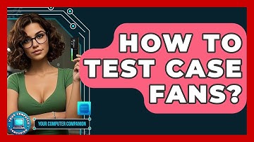 How To Test Case Fans? - Your Computer Companion