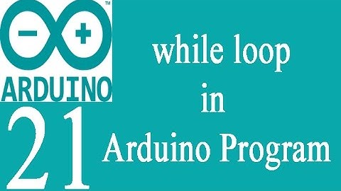 Mastering Arduino Programming 21: While Loop