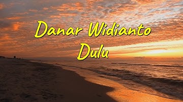 Dulu - Danar Widianto - Lirik Lagu