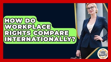 How Do Workplace Rights Compare Internationally? - Guide To Your Rights