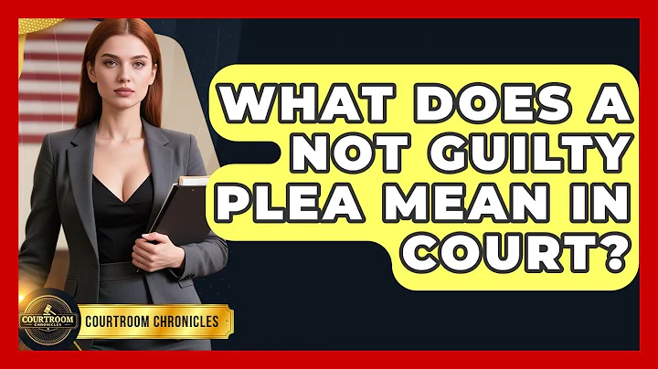 What Does A Not Guilty Plea Mean In Court? - Courtroom Chronicles