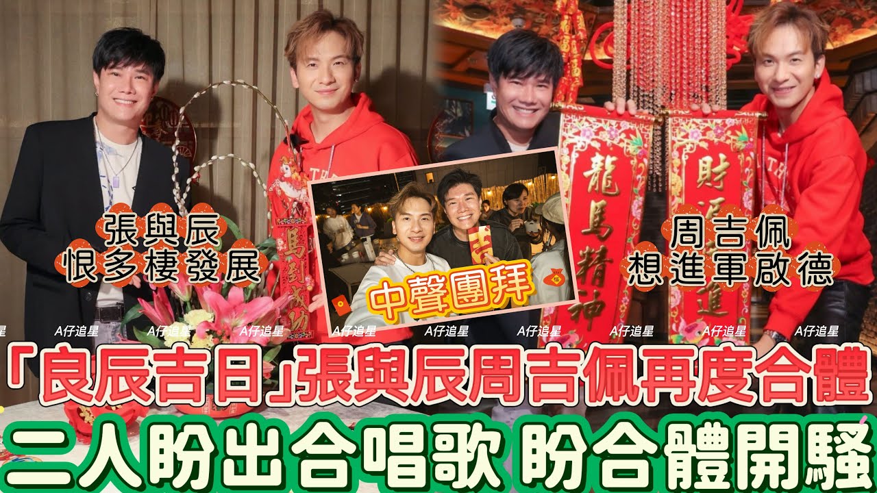 【A仔追星】「良辰吉日」張與辰周吉佩再度合體，二人盼合體開騷，盼出多首合唱歌！/張與辰望回大馬開騷，恨多棲發展！/周吉佩想進軍啟動開個唱！完美組織了《中聲》三屆歌手的團拜活動