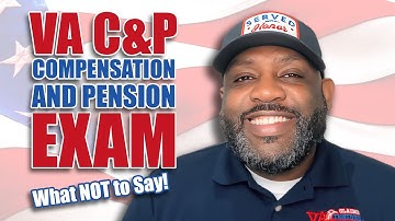 What NOT to Say at Your VA Compensation and Pension (C&P) Exam!