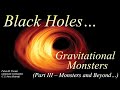 Black Holes... Gravitational Monsters - Part III (Lecture 3)