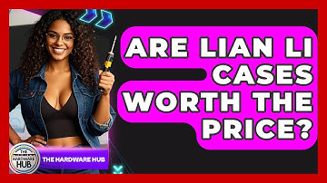 Are Lian Li Cases Worth The Price? - The Hardware Hub