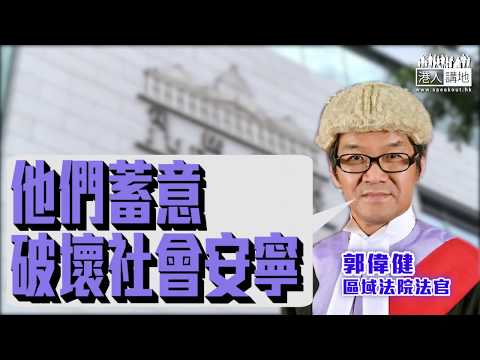 【短片】【旺暴暴徒伏法﹗】區域法院法官郭偉健：磚頭雜物從掟出的一刻、暴動已經發生 蓄意破壞社會安寧、貪玩不是抗辯理由
