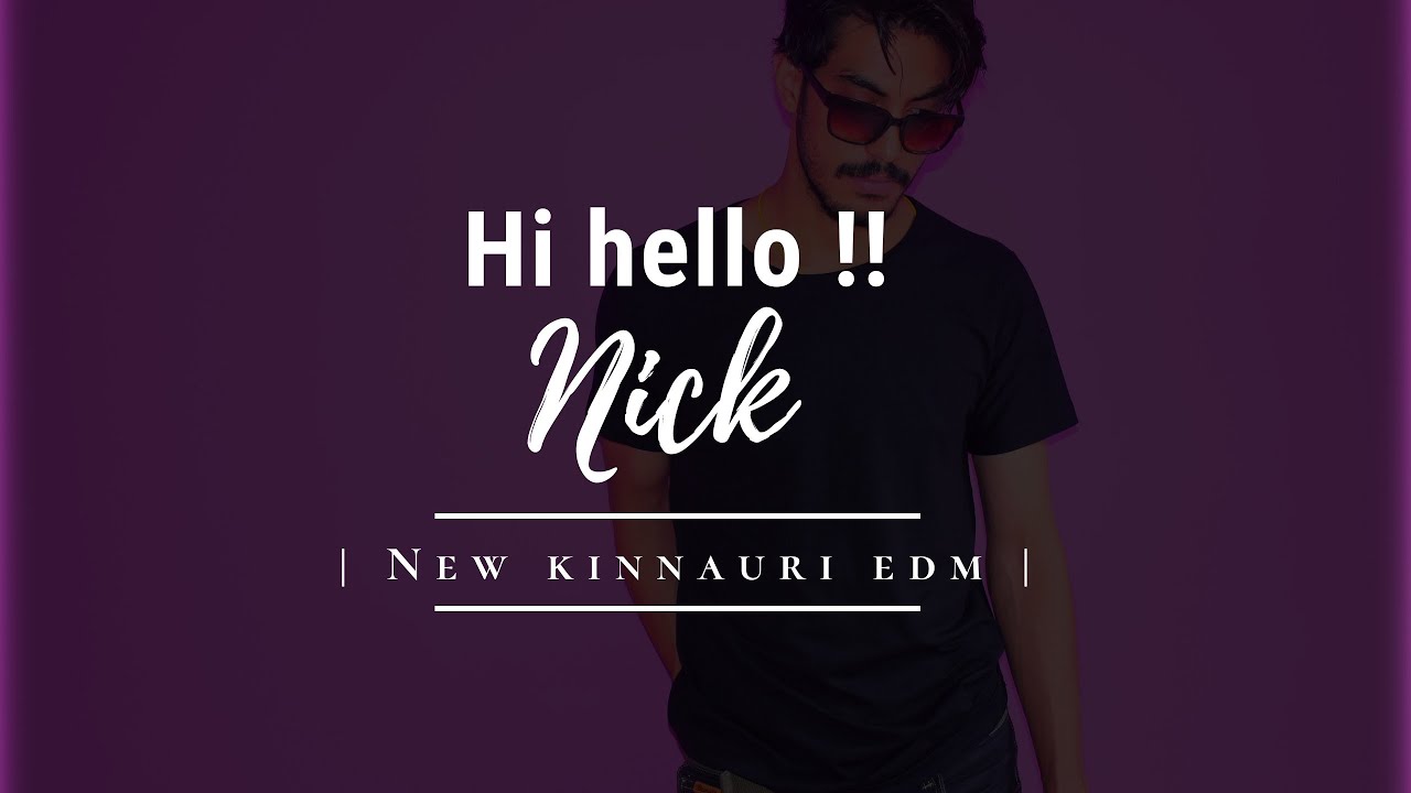 Nick   HI HELLO  New Kinnauri EDM   Nick