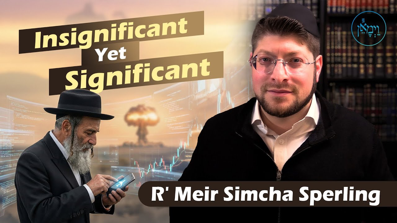 Insignificant Yet Significant | Rabbi Meir Simcha Sperling