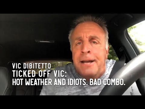 Ticked Off Vic: Hot weather and idiots. Bad combo.