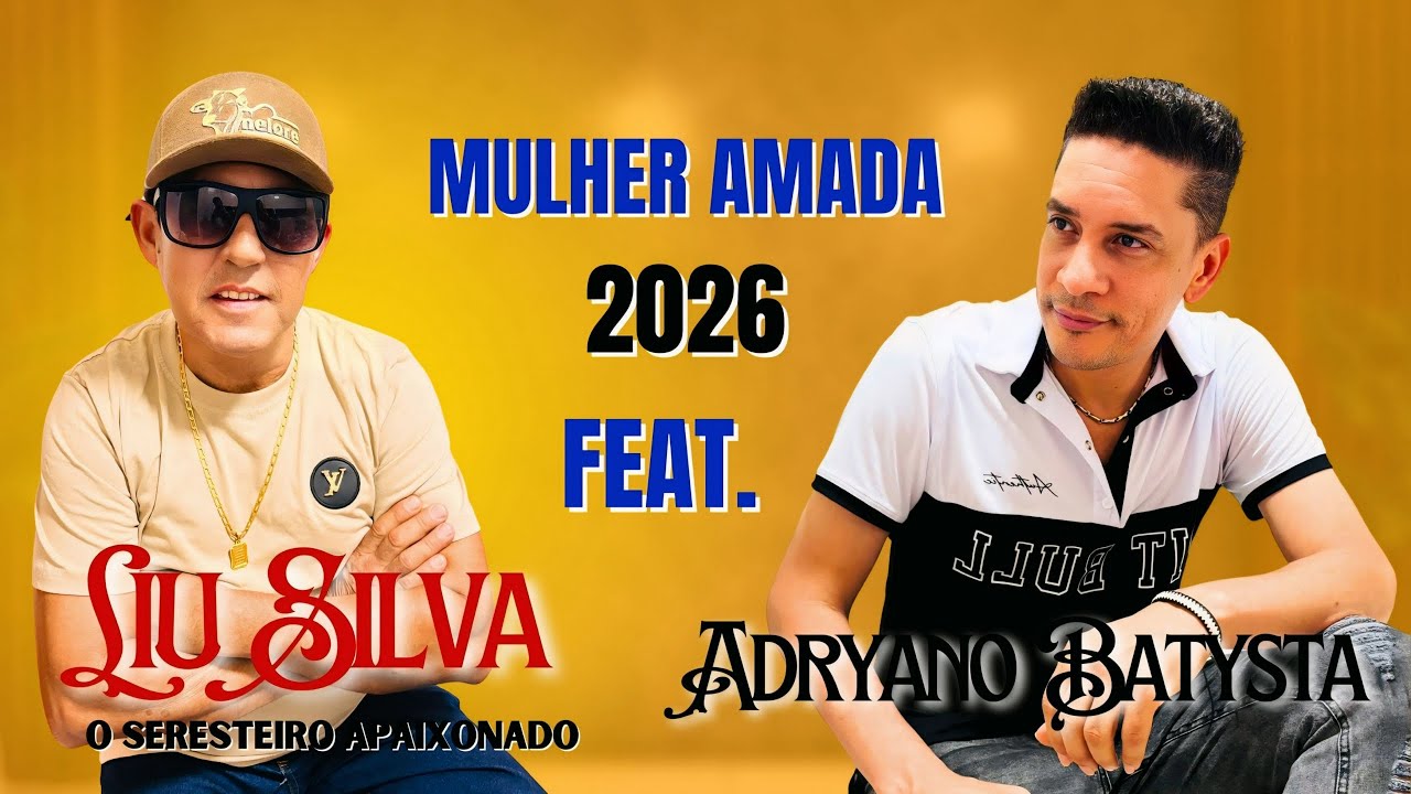 MULHER AMADA - LIU SILVA O SERESTEIRO APAIXONADO - FEAT. - ADRYANO BATYSTA - LANÇAMENTO - 2026