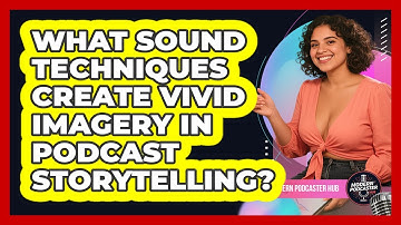 What Sound Techniques Create Vivid Imagery In Podcast Storytelling? - Modern Podcaster Hub