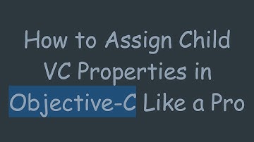 How to Assign Child VC Properties in Objective-C Like a Pro