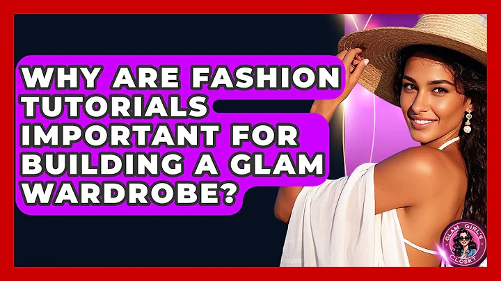 Why Are Fashion Tutorials Important for Building a Glam Wardrobe? - Glam Girl's Closet