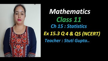 Class 11 Maths NCERT| Chapter 15 Statistics| Exercise 15.3 Q4 & Q5|