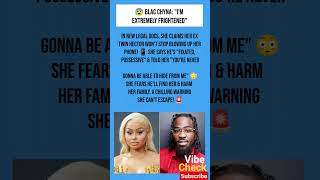 Blac Chyna Terrified of Ex Twin Hector's Threats & Nonstop Calls