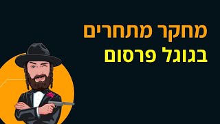 מחקר מתחרים: איך עושים ניתוח מתחרים לפרסום בגוגל?