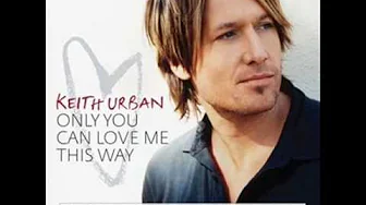 Keith Urban-Only You Can Love Me This Way Keith Urban-Only You Can Love Me This Way