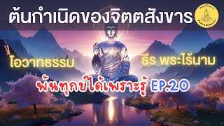 EP.20 ต้นกำเนิดของจิตสังขาร พ้นทุกข์ได้เพราะรู้  By ธีร พระไร้นาม 12-09-64