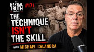 The Martial Truth Podcast #171 “The Technique Isn’t the Skill” —        with Michael Calandra