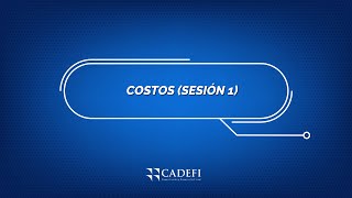 Cadefi | Diplomado de Costos - Sesión 1