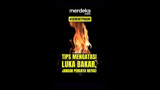 [Semenitpaham] Tips Mengatasi Luka Bakar