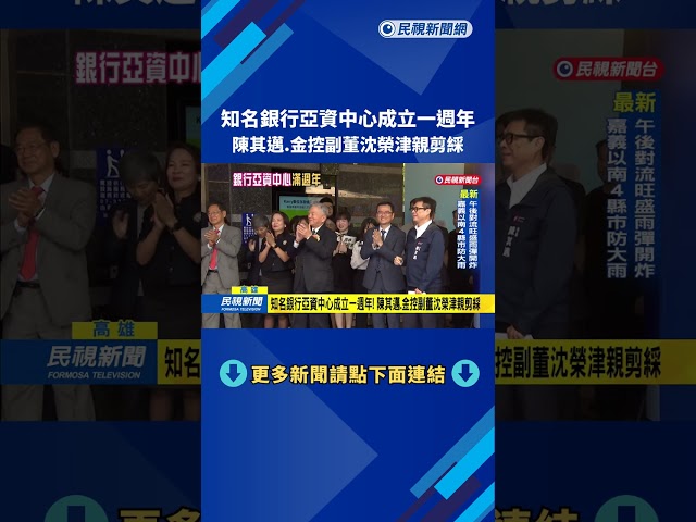 知名銀行亞資中心成立一週年! 陳其邁.金控副董沈榮津親剪綵－民視新聞