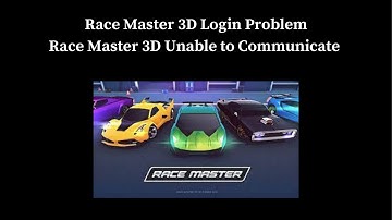 How to Fix Race Master 3D Login Problem I Race Master 3D Unable to Communicate Solution