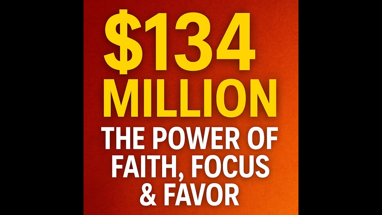 $134 Million: The Power of Faith, Focus & Favor!