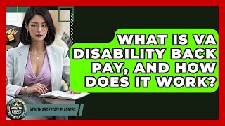 What Is VA Disability Back Pay, And How Does It Work? - Wealth and Estate Planners