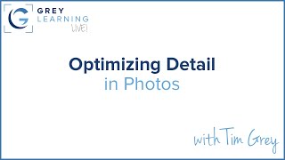 Optimizing Detail in Photos - GreyLearning Live! Presented by Tim Grey