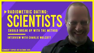 Radiometric Dating: Why Scientists Should Break Up with the Method | Interview with Charlie Wolcott