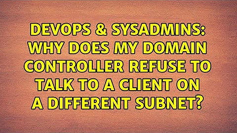 DevOps & SysAdmins: Why does my domain controller refuse to talk to a client on a different subnet?