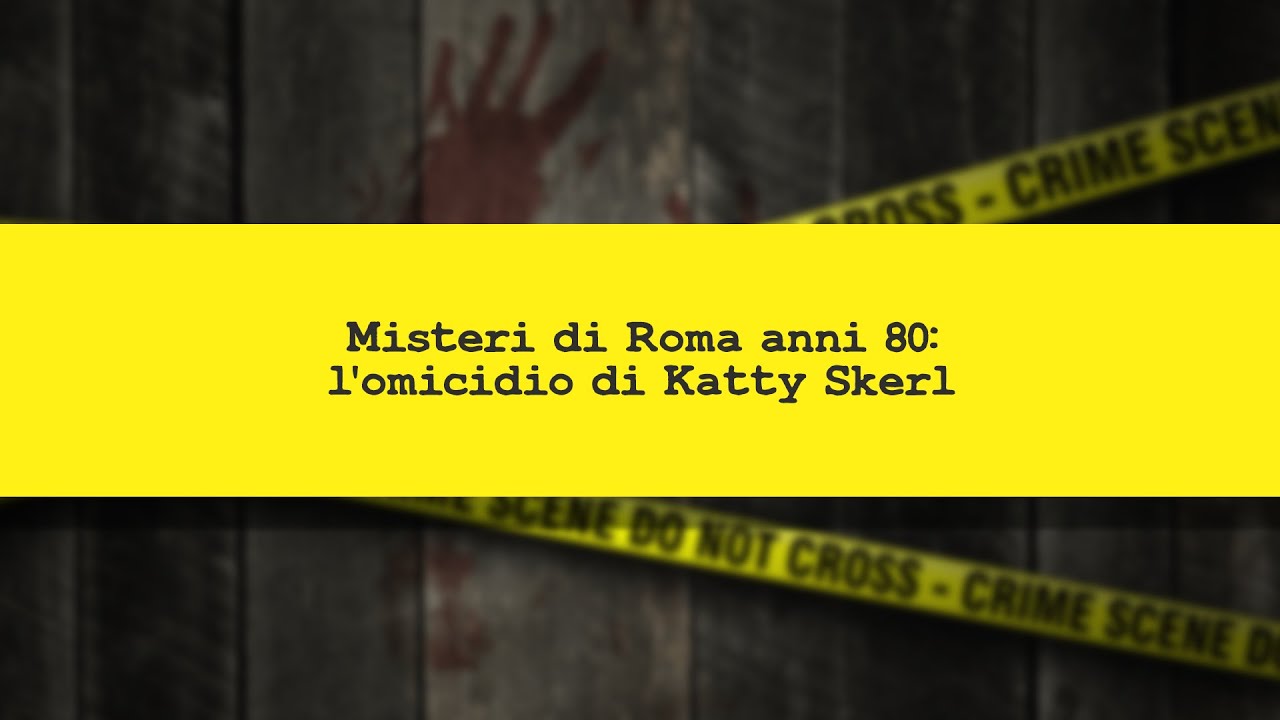 CRIMINI E CRIMINOLOGIA. Emanuela Orlandi, Mirella Gregori e l'omicidio di Katty Skerl.