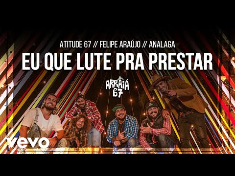 Atitude 67, Felipe Araújo, Analaga - Eu Que Lute Pra Prestar