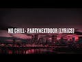 No chill  partynextdoor lyrics