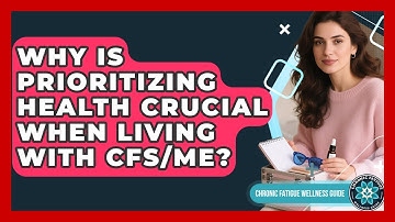 Why Is Prioritizing Health Crucial When Living With CFS/ME? - Chronic Fatigue Wellness Guide