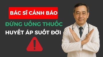 Bác Sĩ Cảnh Báo Đừng Uống Thuốc Huyết Áp Suốt Đời