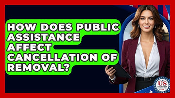 How Does Public Assistance Affect Cancellation Of Removal? - US Citizenship Immigration Guide
